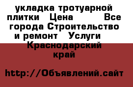 укладка тротуарной плитки › Цена ­ 300 - Все города Строительство и ремонт » Услуги   . Краснодарский край